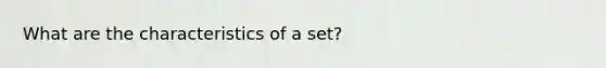 What are the characteristics of a set?