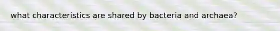 what characteristics are shared by bacteria and archaea?