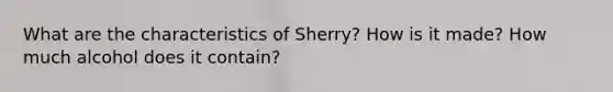 What are the characteristics of Sherry? How is it made? How much alcohol does it contain?