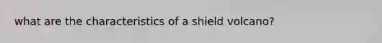 what are the characteristics of a shield volcano?