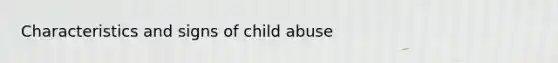 Characteristics and signs of child abuse