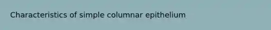 Characteristics of simple columnar epithelium