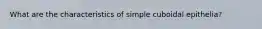 What are the characteristics of simple cuboidal epithelia?