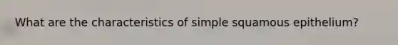 What are the characteristics of simple squamous epithelium?