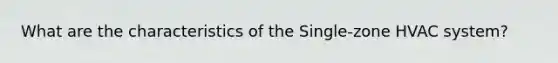 What are the characteristics of the Single-zone HVAC system?
