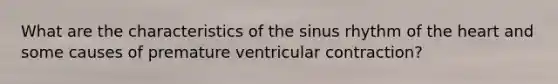 What are the characteristics of the sinus rhythm of the heart and some causes of premature ventricular contraction?