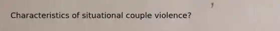 Characteristics of situational couple violence?