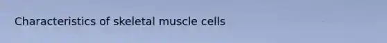 Characteristics of skeletal muscle cells