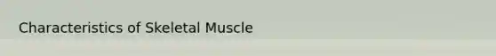 Characteristics of Skeletal Muscle