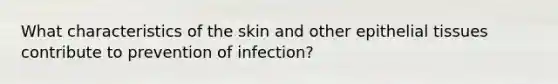 What characteristics of the skin and other epithelial tissues contribute to prevention of infection?