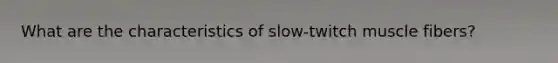 What are the characteristics of slow-twitch muscle fibers?