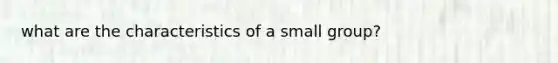 what are the characteristics of a small group?