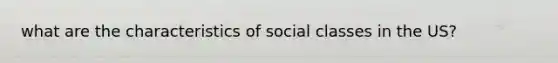 what are the characteristics of social classes in the US?