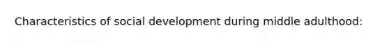 Characteristics of social development during middle adulthood: