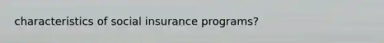 characteristics of social insurance programs?