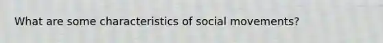 What are some characteristics of social movements?