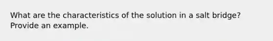 What are the characteristics of the solution in a salt bridge? Provide an example.