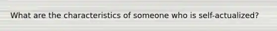 What are the characteristics of someone who is self-actualized?
