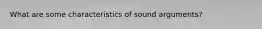 What are some characteristics of sound arguments?