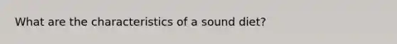 What are the characteristics of a sound diet?