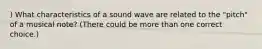 ) What characteristics of a sound wave are related to the "pitch" of a musical note? (There could be more than one correct choice.)