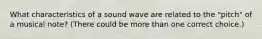 What characteristics of a sound wave are related to the "pitch" of a musical note? (There could be more than one correct choice.)