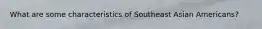 What are some characteristics of Southeast Asian Americans?