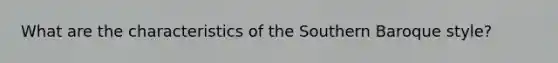 What are the characteristics of the Southern Baroque style?