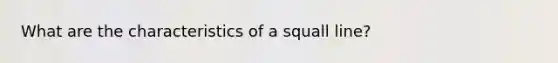 What are the characteristics of a squall line?