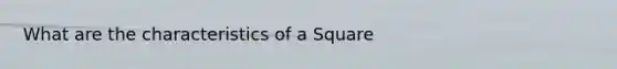 What are the characteristics of a Square