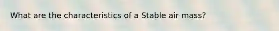 What are the characteristics of a Stable air mass?