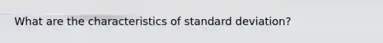 What are the characteristics of standard deviation?