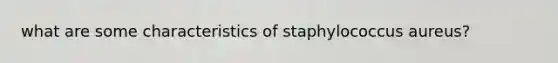 what are some characteristics of staphylococcus aureus?