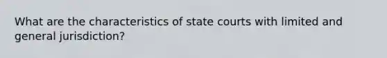 What are the characteristics of state courts with limited and general jurisdiction?