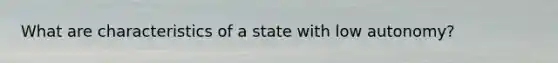 What are characteristics of a state with low autonomy?