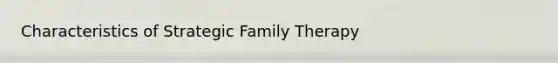 Characteristics of Strategic Family Therapy