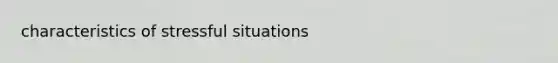 characteristics of stressful situations