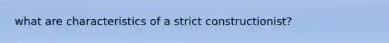 what are characteristics of a strict constructionist?