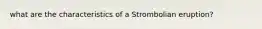 what are the characteristics of a Strombolian eruption?