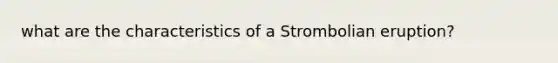 what are the characteristics of a Strombolian eruption?