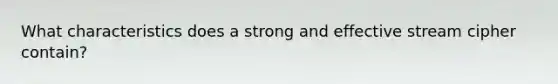 What characteristics does a strong and effective stream cipher contain?