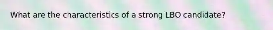 What are the characteristics of a strong LBO candidate?