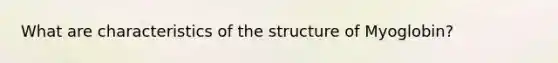 What are characteristics of the structure of Myoglobin?