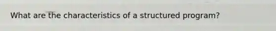 What are the characteristics of a structured program?