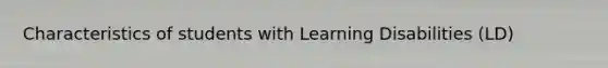 Characteristics of students with Learning Disabilities (LD)