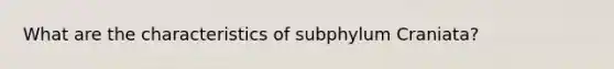 What are the characteristics of subphylum Craniata?