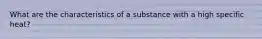 What are the characteristics of a substance with a high specific heat?