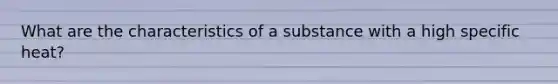 What are the characteristics of a substance with a high specific heat?