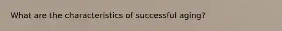 What are the characteristics of successful aging?