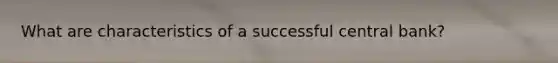 What are characteristics of a successful central bank?